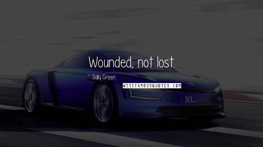 Sally Green Quotes: Wounded, not lost.