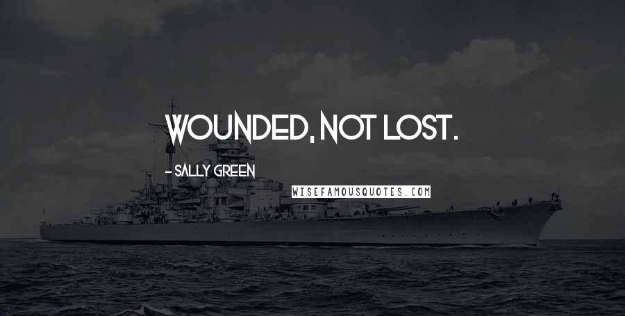 Sally Green Quotes: Wounded, not lost.