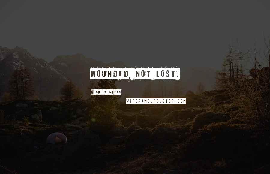 Sally Green Quotes: Wounded, not lost.