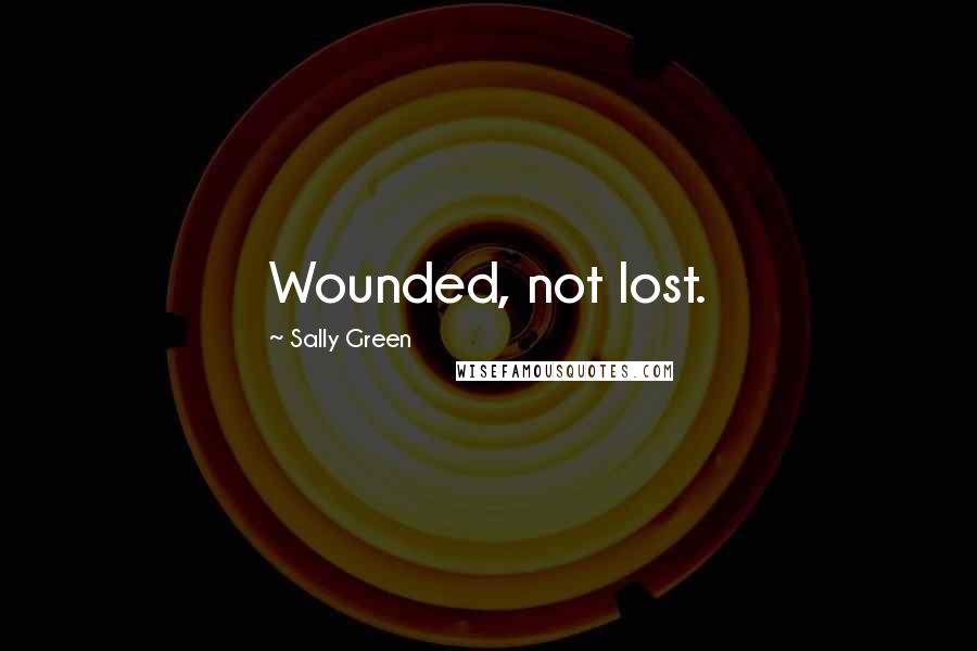 Sally Green Quotes: Wounded, not lost.