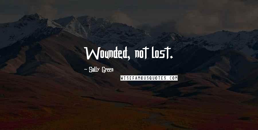 Sally Green Quotes: Wounded, not lost.