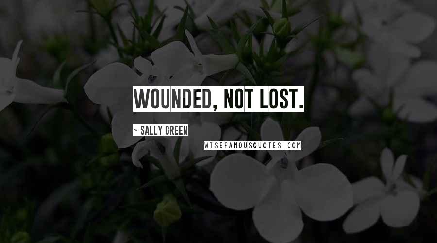 Sally Green Quotes: Wounded, not lost.