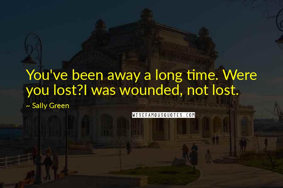 Sally Green Quotes: You've been away a long time. Were you lost?I was wounded, not lost.