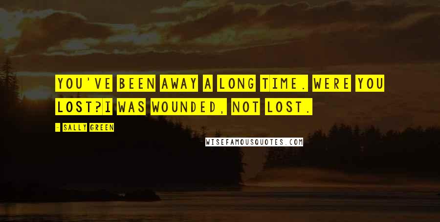 Sally Green Quotes: You've been away a long time. Were you lost?I was wounded, not lost.