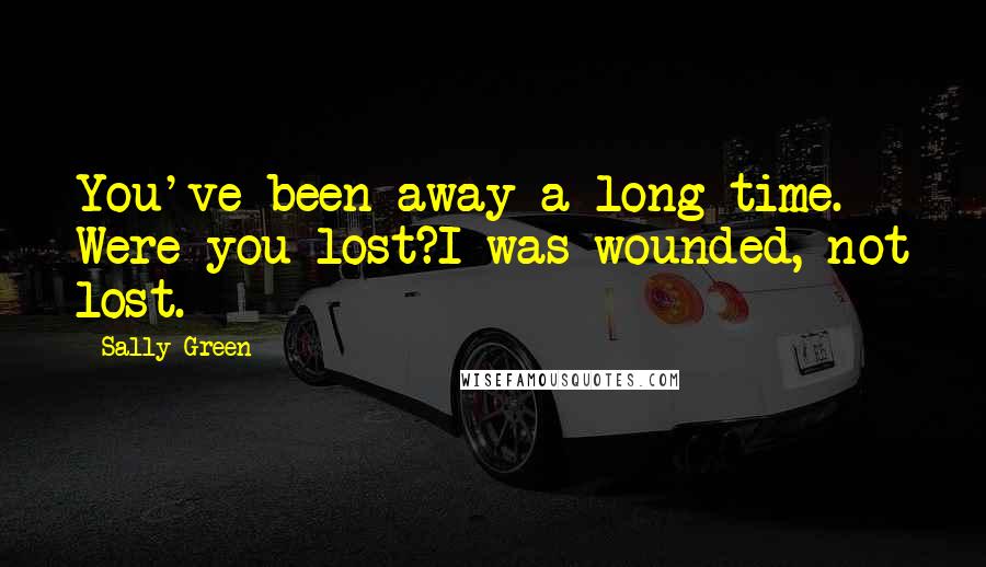 Sally Green Quotes: You've been away a long time. Were you lost?I was wounded, not lost.