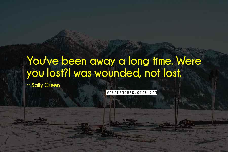 Sally Green Quotes: You've been away a long time. Were you lost?I was wounded, not lost.