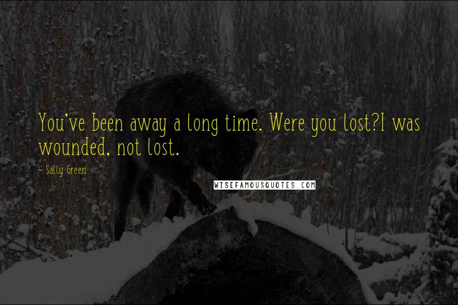 Sally Green Quotes: You've been away a long time. Were you lost?I was wounded, not lost.