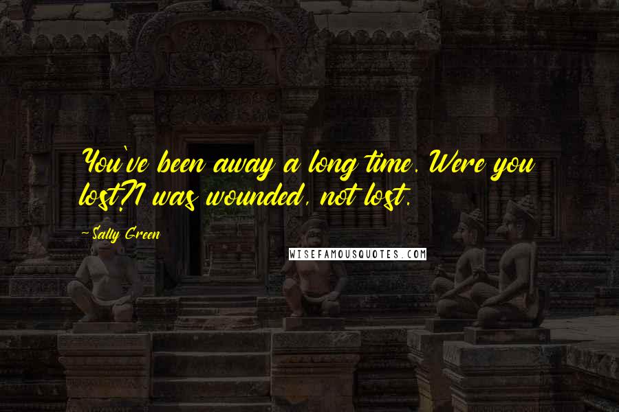 Sally Green Quotes: You've been away a long time. Were you lost?I was wounded, not lost.