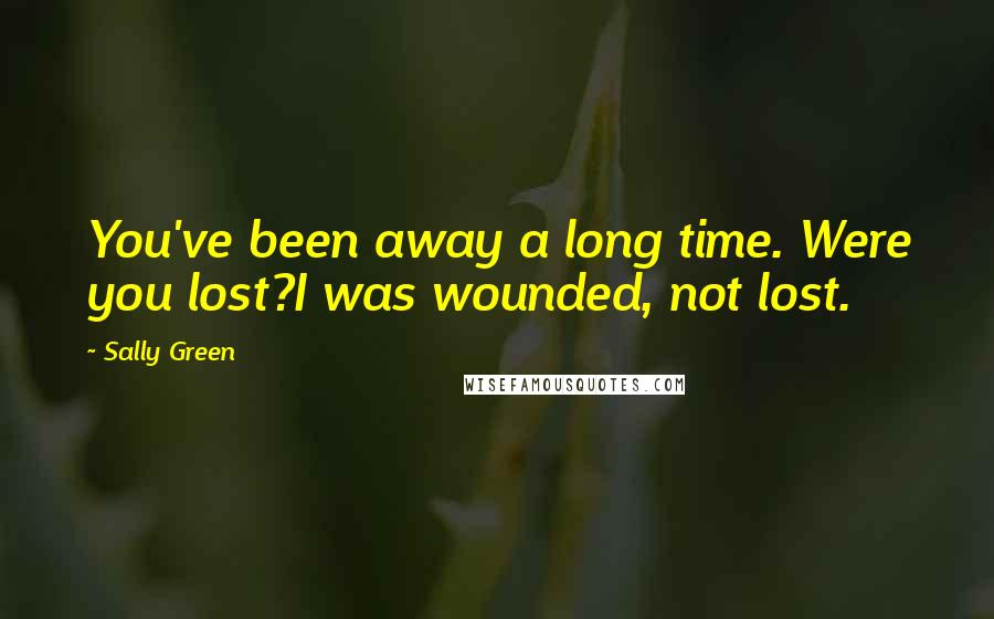 Sally Green Quotes: You've been away a long time. Were you lost?I was wounded, not lost.