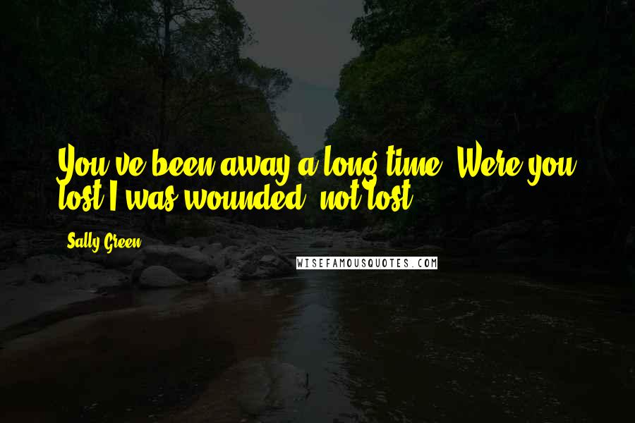 Sally Green Quotes: You've been away a long time. Were you lost?I was wounded, not lost.