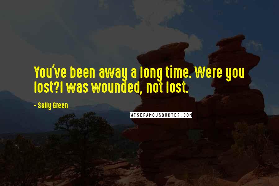 Sally Green Quotes: You've been away a long time. Were you lost?I was wounded, not lost.