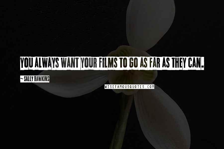 Sally Hawkins Quotes: You always want your films to go as far as they can.