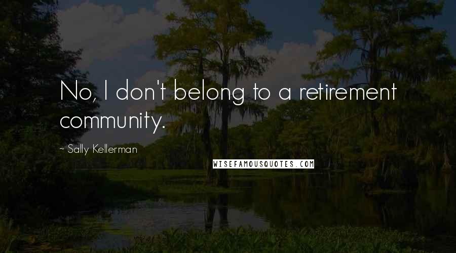 Sally Kellerman Quotes: No, I don't belong to a retirement community.