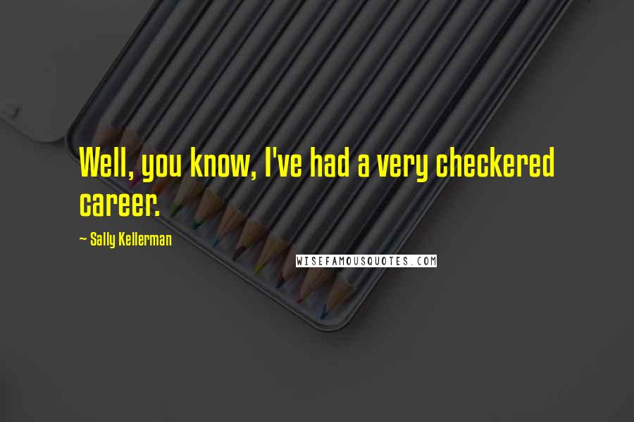 Sally Kellerman Quotes: Well, you know, I've had a very checkered career.