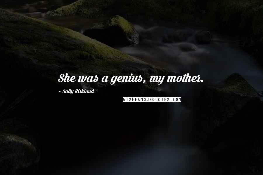 Sally Kirkland Quotes: She was a genius, my mother.