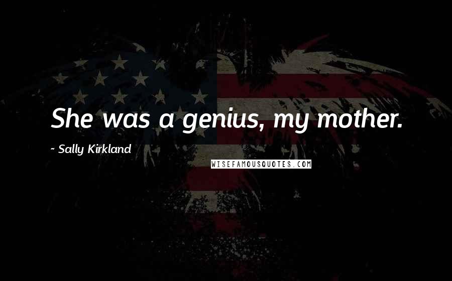 Sally Kirkland Quotes: She was a genius, my mother.