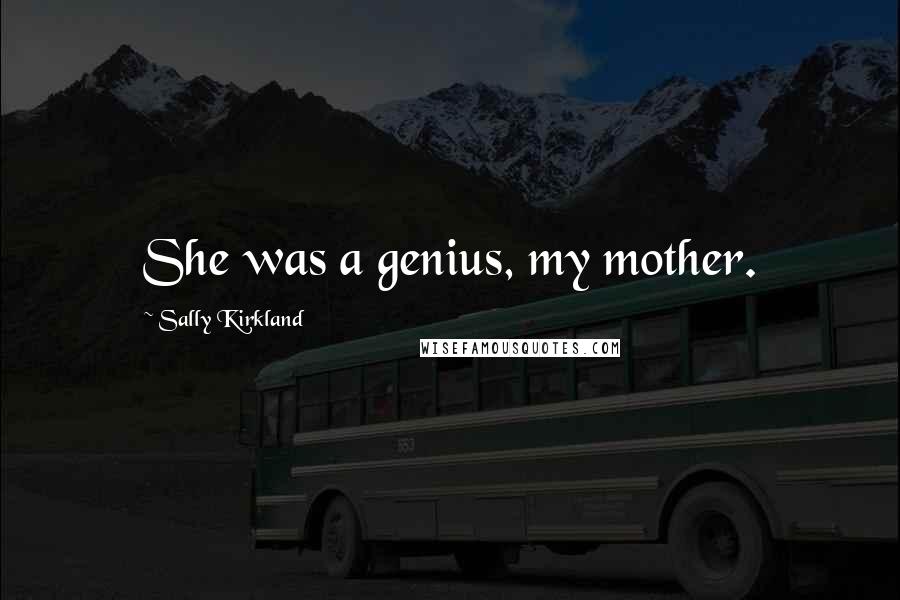 Sally Kirkland Quotes: She was a genius, my mother.