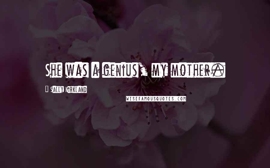 Sally Kirkland Quotes: She was a genius, my mother.