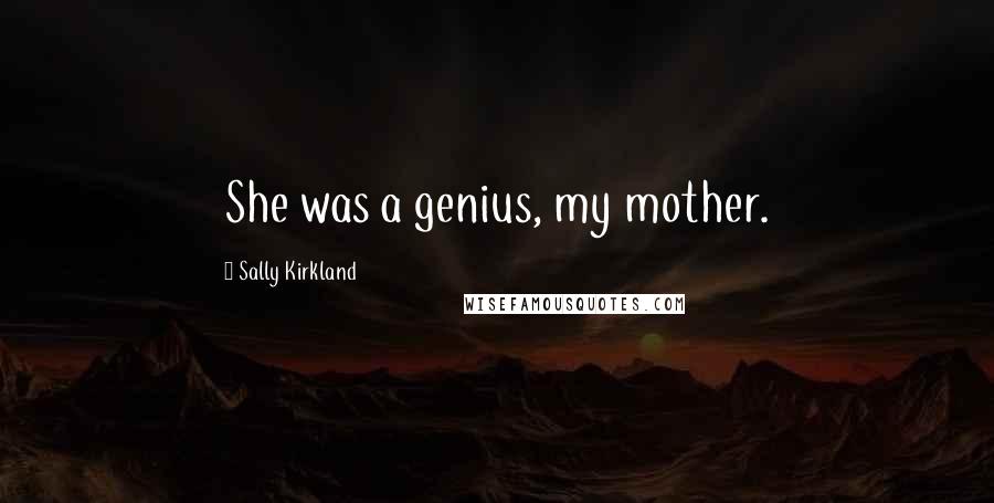 Sally Kirkland Quotes: She was a genius, my mother.