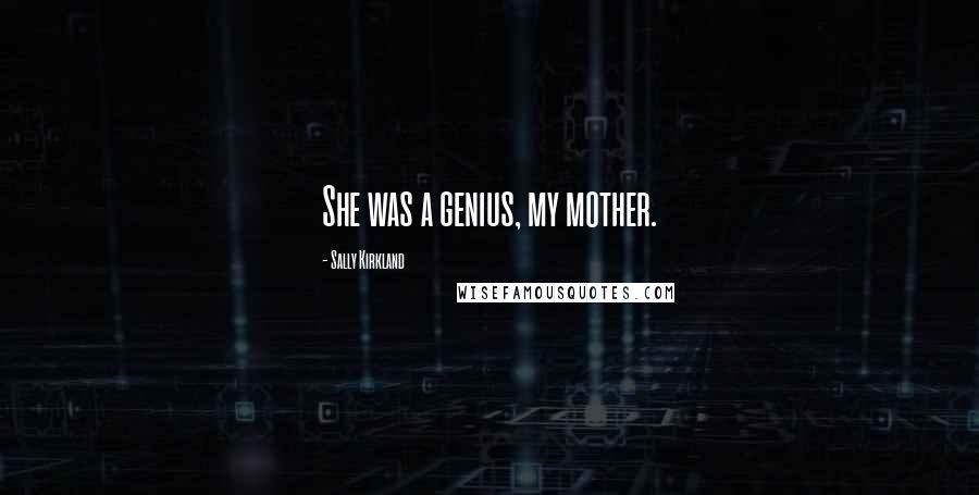 Sally Kirkland Quotes: She was a genius, my mother.