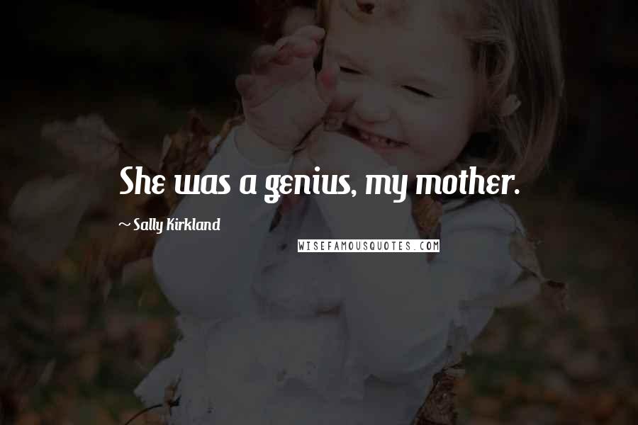 Sally Kirkland Quotes: She was a genius, my mother.