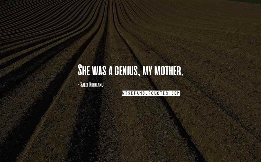 Sally Kirkland Quotes: She was a genius, my mother.