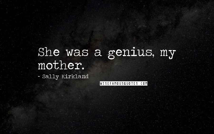 Sally Kirkland Quotes: She was a genius, my mother.