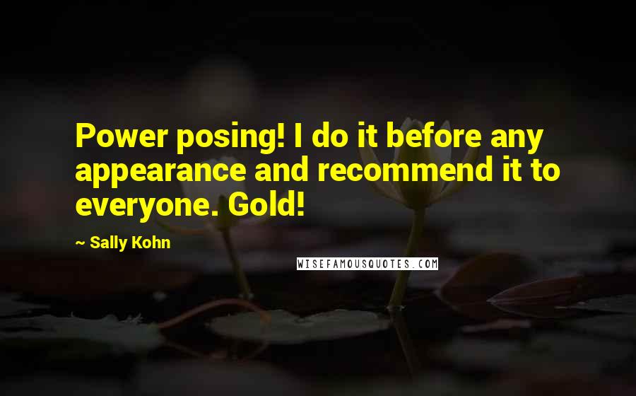 Sally Kohn Quotes: Power posing! I do it before any appearance and recommend it to everyone. Gold!