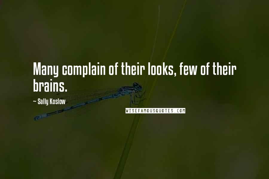 Sally Koslow Quotes: Many complain of their looks, few of their brains.