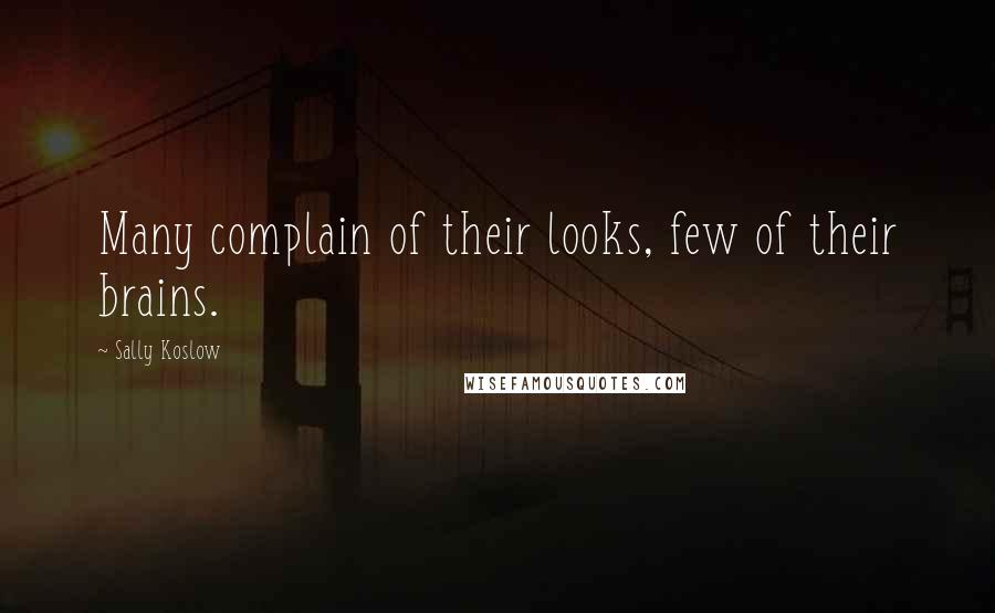 Sally Koslow Quotes: Many complain of their looks, few of their brains.