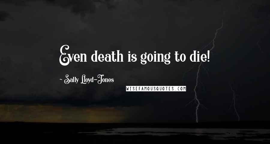 Sally Lloyd-Jones Quotes: Even death is going to die!