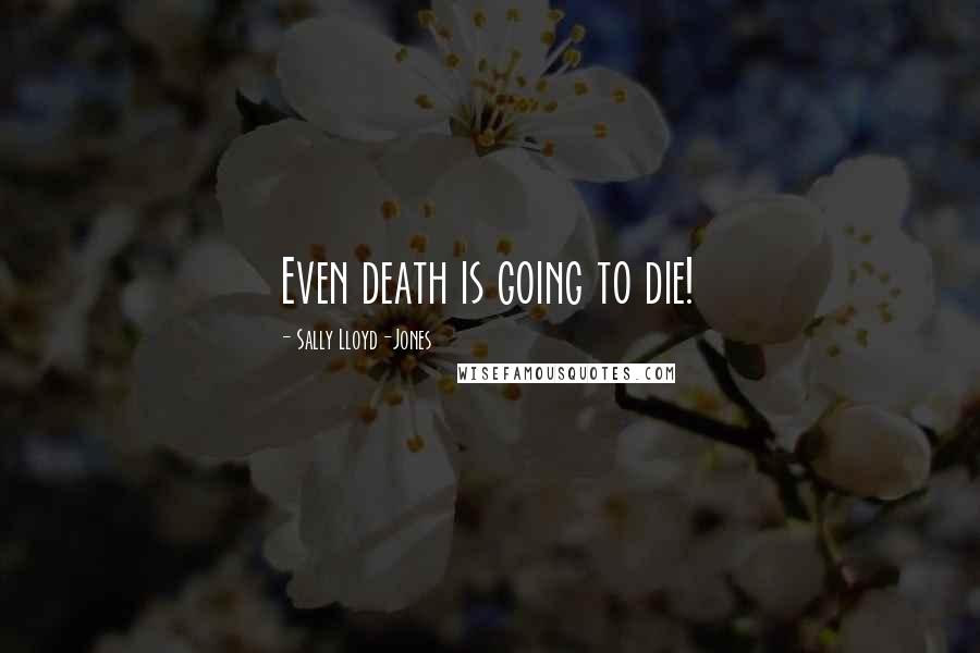 Sally Lloyd-Jones Quotes: Even death is going to die!