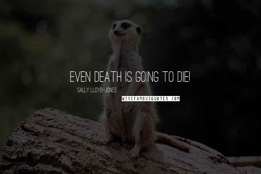 Sally Lloyd-Jones Quotes: Even death is going to die!
