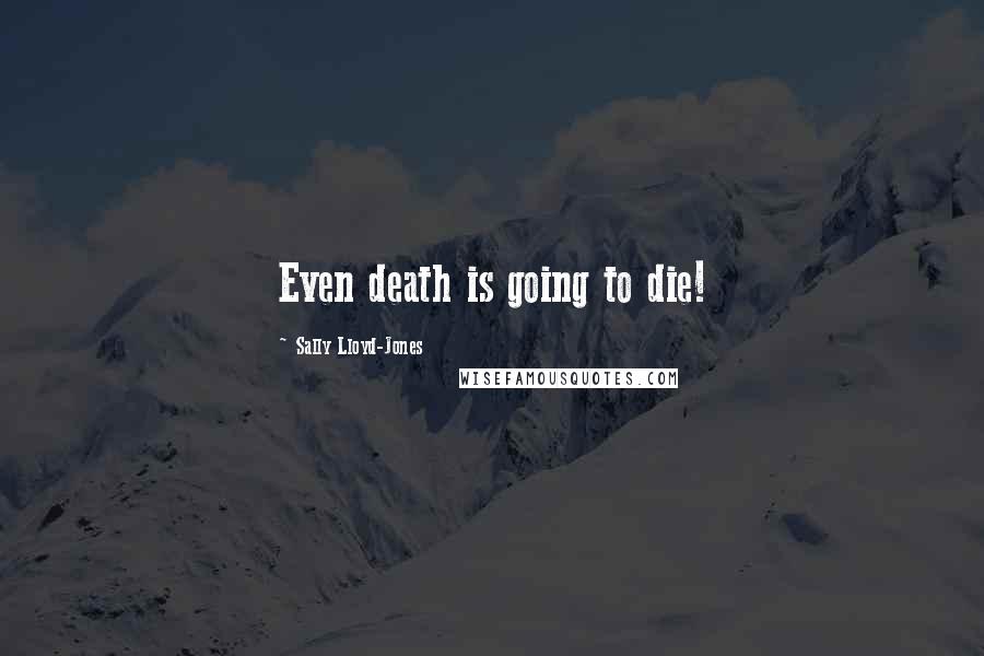 Sally Lloyd-Jones Quotes: Even death is going to die!