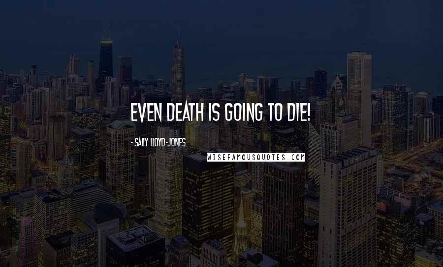 Sally Lloyd-Jones Quotes: Even death is going to die!