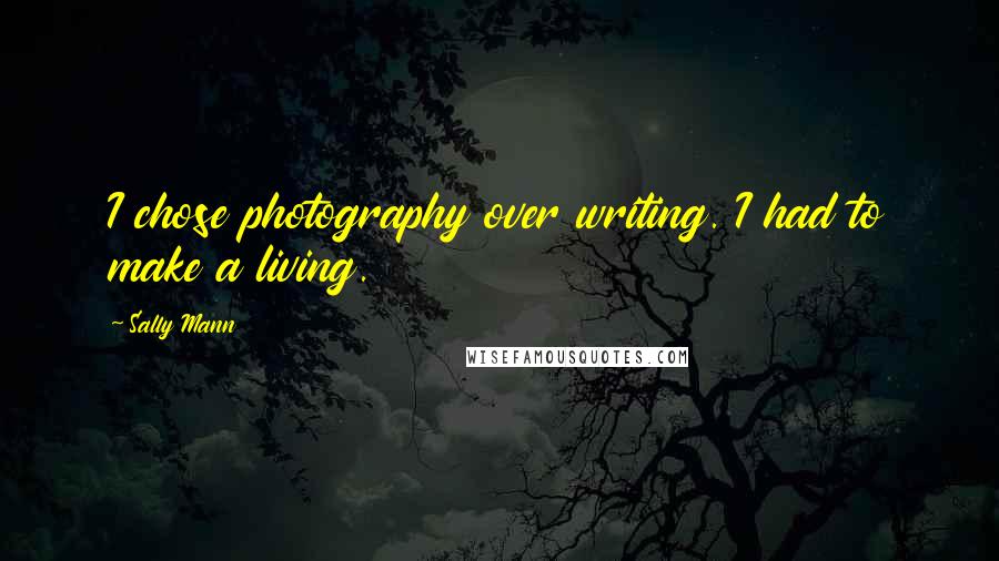 Sally Mann Quotes: I chose photography over writing. I had to make a living.