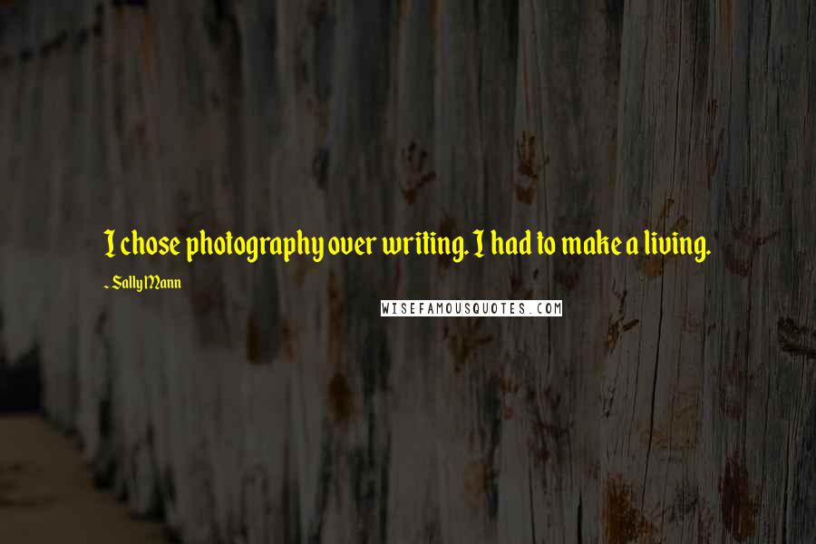 Sally Mann Quotes: I chose photography over writing. I had to make a living.