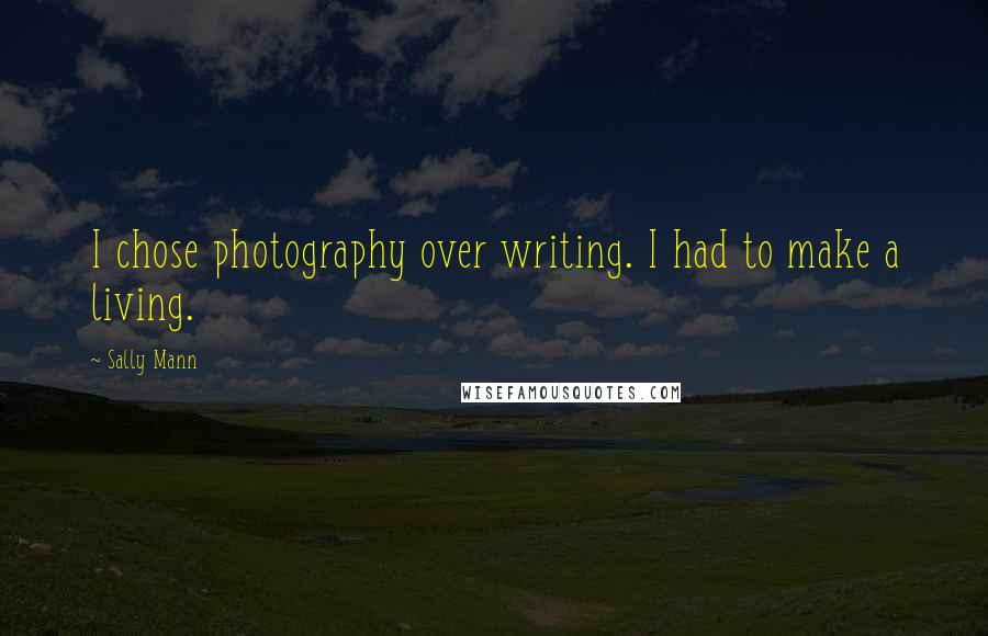 Sally Mann Quotes: I chose photography over writing. I had to make a living.