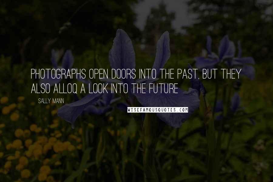 Sally Mann Quotes: Photographs open doors into the past, but they also alloq a look into the future