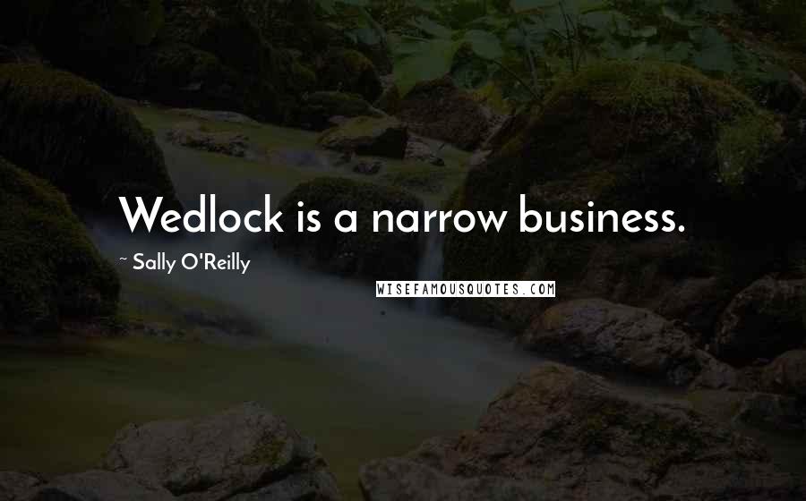 Sally O'Reilly Quotes: Wedlock is a narrow business.