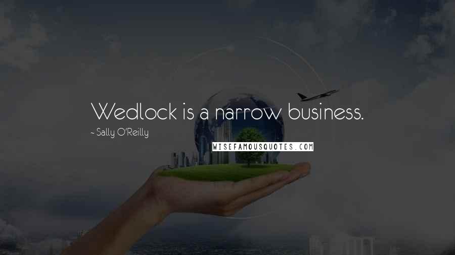 Sally O'Reilly Quotes: Wedlock is a narrow business.