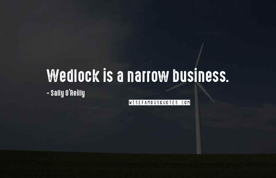 Sally O'Reilly Quotes: Wedlock is a narrow business.