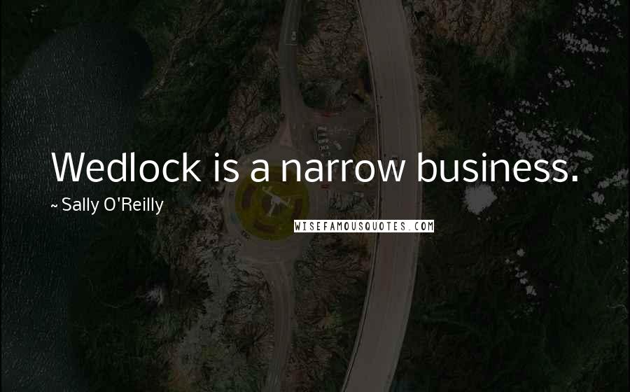 Sally O'Reilly Quotes: Wedlock is a narrow business.