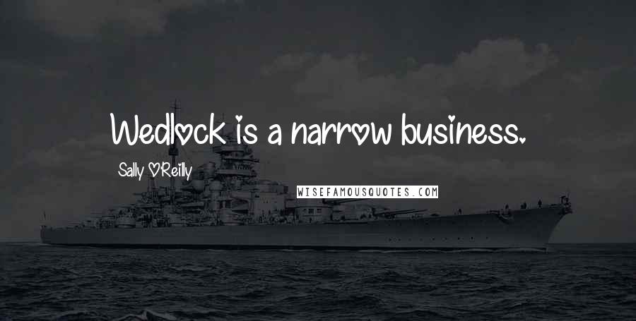Sally O'Reilly Quotes: Wedlock is a narrow business.