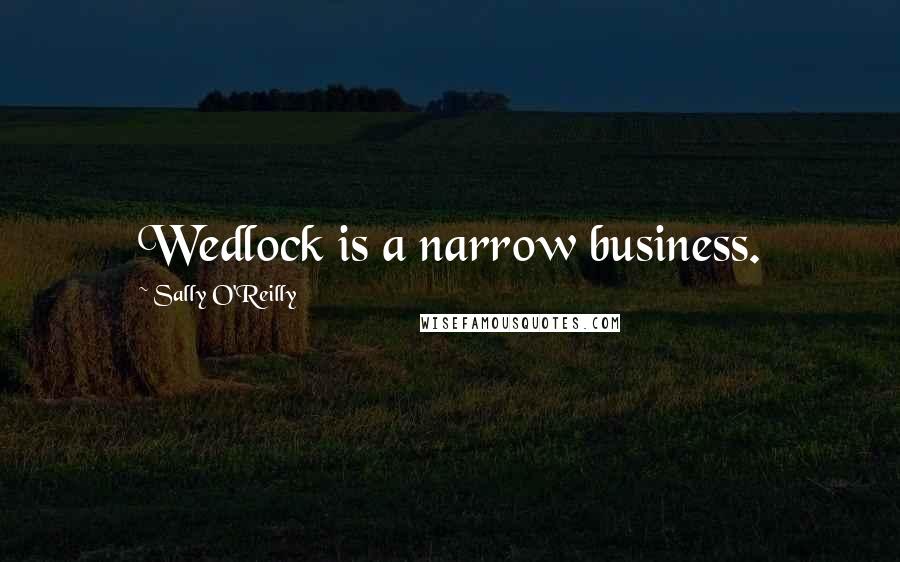 Sally O'Reilly Quotes: Wedlock is a narrow business.