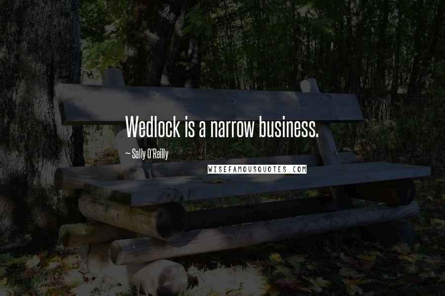 Sally O'Reilly Quotes: Wedlock is a narrow business.