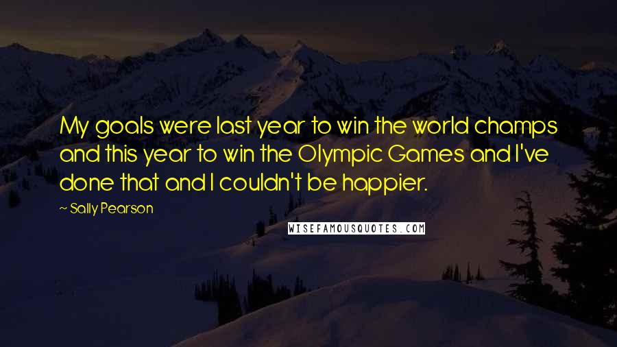 Sally Pearson Quotes: My goals were last year to win the world champs and this year to win the Olympic Games and I've done that and I couldn't be happier.