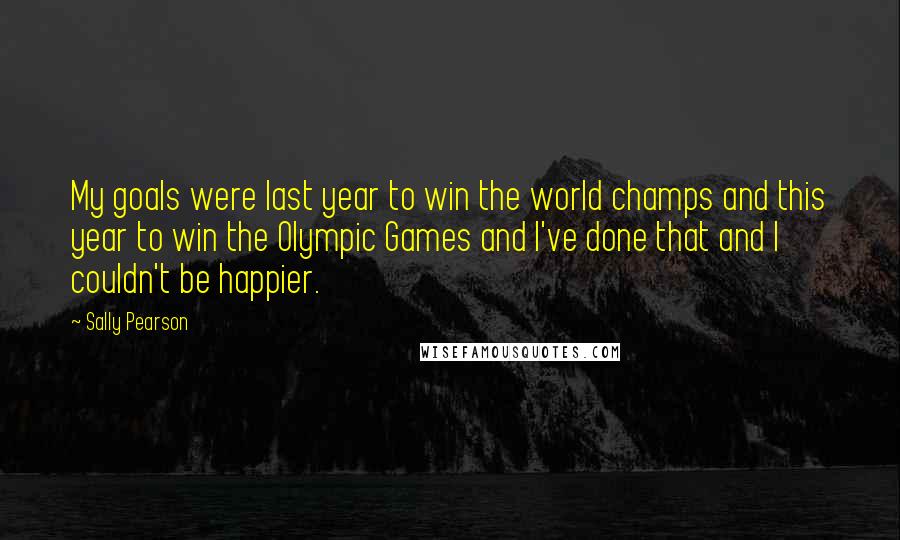 Sally Pearson Quotes: My goals were last year to win the world champs and this year to win the Olympic Games and I've done that and I couldn't be happier.