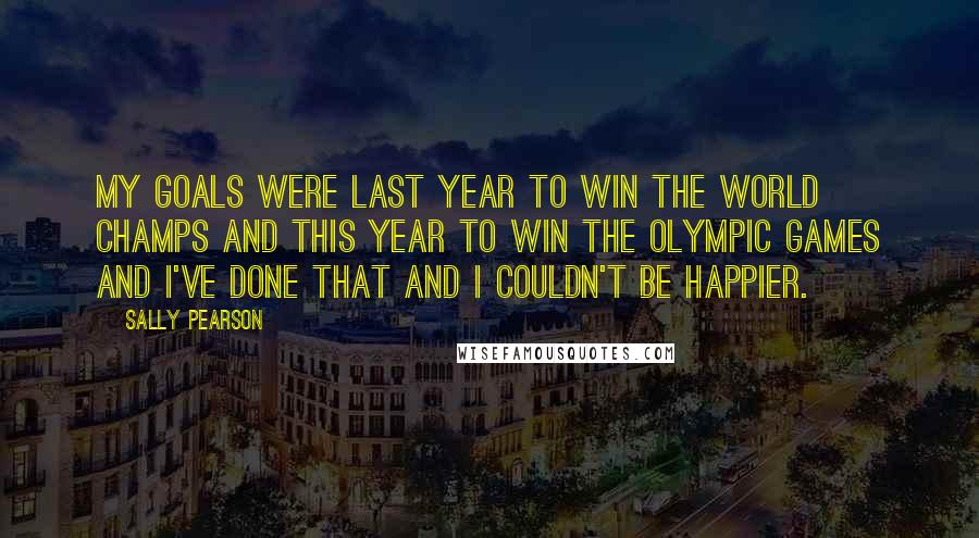 Sally Pearson Quotes: My goals were last year to win the world champs and this year to win the Olympic Games and I've done that and I couldn't be happier.