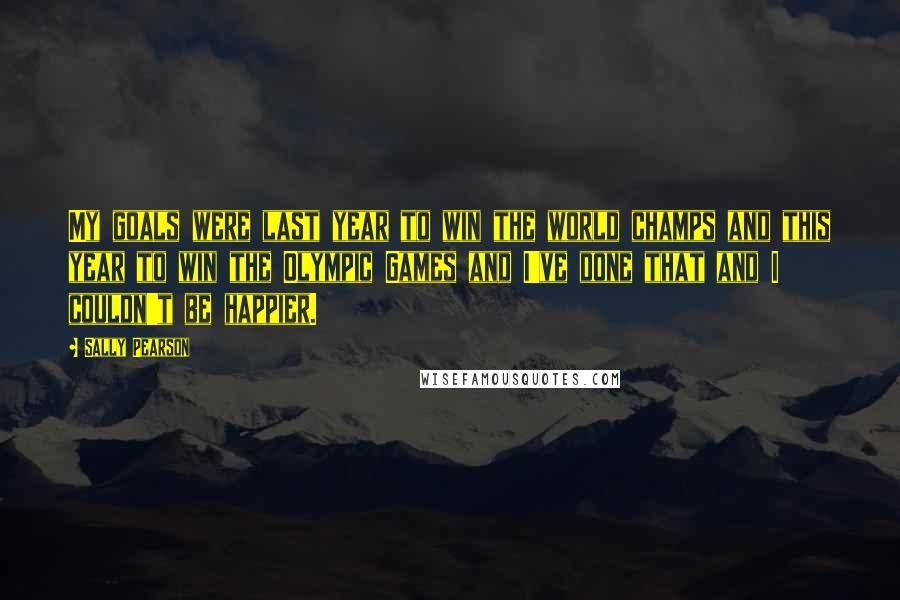 Sally Pearson Quotes: My goals were last year to win the world champs and this year to win the Olympic Games and I've done that and I couldn't be happier.